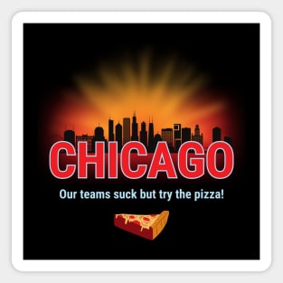 Chicago Our Teams Suck But Try The Pizza! Magnet